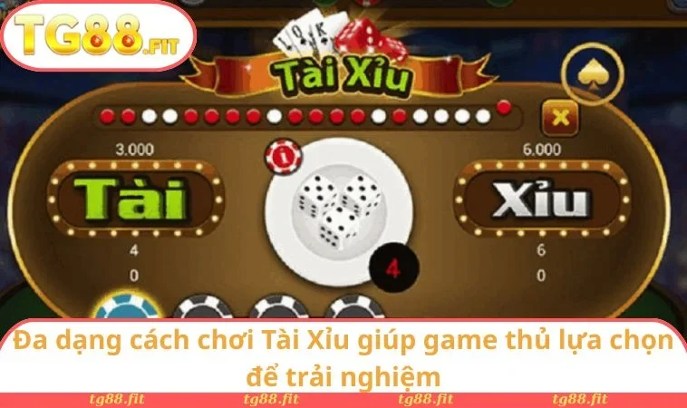 Đa dạng cách chơi Tài Xỉu giúp game thủ lựa chọn để trải nghiệm