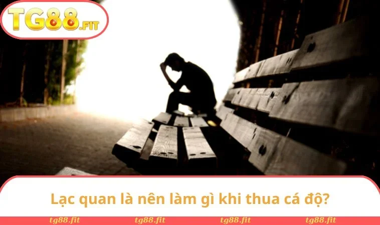 Lạc quan là nên làm gì khi thua cá độ